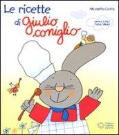 Le ricette di Giulio Coniglio. Ediz. illustrata