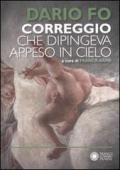 Correggio che dipingeva appeso al cielo. Ediz. illustrata