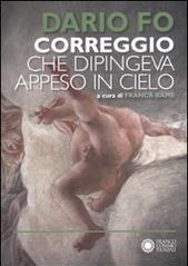 Correggio che dipingeva appeso al cielo. Ediz. illustrata