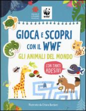 Gioca e scopri con il WWF. Gli animali del mondo. Con adesivi. Ediz. illustrata