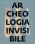 Archeologia invisibile. Catalogo della mostra (Torino, 13 marzo 2019-6 gennaio 2020). Ediz. illustrata