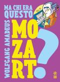 Ma chi era questo Wolfgang Amedeus Mozart? Ediz. a colori