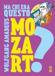 Ma chi era questo Wolfgang Amedeus Mozart? Ediz. a colori