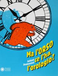 Ma l'orso ce l'ha, l'orologio? Ediz. a colori