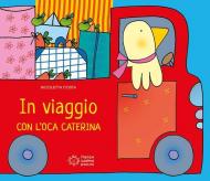 In viaggio con l'oca Caterina. Ediz. illustrata