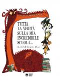 Tutta la verità sulla mia incredibile scuola. Storie da ridere. Ediz. illustrata