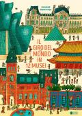 Il giro del mondo in 12 musei. Ediz. a colori