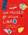 Un museo in un libro. Scopri. Gioca. Crea l'Expo ideale! Ediz. a colori. Ediz. a spirale