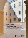 Un Palazzo per la cultura. Il progetto di riqualificazione dell'ex Ospedale Estense a Modena. Ediz. illustrata