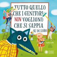 Tutto quello che i genitori non vogliono che si sappia su di loro. Ediz. a colori