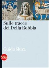 Sulle tracce dei Della Robbia. Le vie della terracotta invetriata nell'aretino