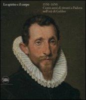 Lo spirito e il corpo 1550-1650. Cento anni di ritratti a Padova nell'età di Galileo