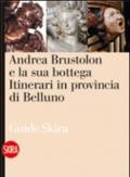 Andrea Brustolon e la sua bottega. Itinerari in provincia di Belluno