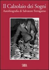 Calzolaio dei sogni. Autobiografia di Salvatore Ferragamo. Ediz. illustrata (Il)