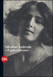 Salvatore Andreola e il pittorialismo. Ediz. illustrata