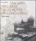 Viaggio nell'arte degli hotel dell'Engadina 1850-1914. Ediz. illustrata