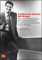 L'indiscreto fascino del design. Breve storia del design italiano dell'arredamento attraverso le esperienze di un imprenditore: Rodrigo Rodriquez. Ediz. illustrata