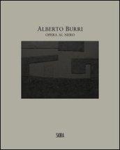 Alberto Burri. Opera al nero. Cellotex 1972-1992. Ediz. illustrata