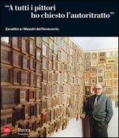 «A tutti i pittori ho chiesto l'autoritratto». Zavattini e i Maestri del Novecento. Ediz. illustrata