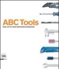 ABC Tools. Cento anni di cultura dell'utensile professionale. Ediz. italiana e inglese