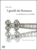 I gioielli dei Romanov. La famiglia e la corte. Ediz. illustrata