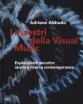 I maestri della Visual Music. Esplorazioni astratte: storia e ricerca contemporanea. Ediz. a colori