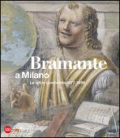 Bramante a Milano. Le arti in Lombardia 1477-1499