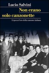 Non erano solo canzonette. L'epoca d'oro della canzone italiana