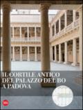 Il cortile antico del Palazzo del Bo a Padova. Ediz. illustrata