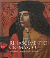 Rinascimento cremasco. Arti, maestri e botteghe tra XV e XVI secolo. Ediz. illustrata