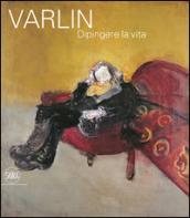 Varlin. Dipingere la vita. Ediz. illustrata