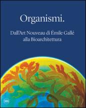 Organismi. Dall'Art Nouveau di Émile Gallé alla bioarchitettura. Ediz. illustrata
