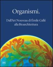 Organismi. Dall'Art Nouveau di Émile Gallé alla bioarchitettura. Ediz. illustrata