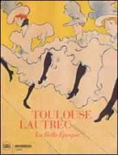 Toulouse-Lautrec. La Belle Epoque. Ediz. illustrata