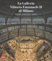 La galleria Vittorio Emanuele II di Milano. Progetto, costruzione, restauri. Ediz. italiana e inglese