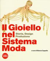 Il gioiello nel sistema moda. Storia, design, produzione. Ediz. a colori