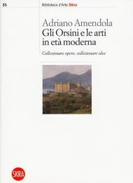 Gli Orsini e le arti in età moderna. Collezionare opere, collezionare idee