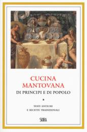 Cucina mantovana di principi e di popolo. Testi antichi e ricette tradizionali