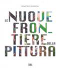 Le nuove frontiere della pittura. The new frontiers of painting. Ediz. a colori