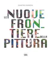 Le nuove frontiere della pittura. The new frontiers of painting. Ediz. a colori