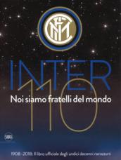 Inter 110 noi siamo fratelli del mondo. 1908-2018: il libro ufficiali degli undici decenni nerazzurri. Ediz. illustrata