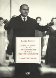 «Senza un pazzo come me, immodestamente un poeta dell'organizzazione». 1919-1981