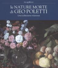 Le nature morte di Geo Poletti. Una collezione milanese. Ediz. a colori