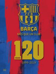 Barça. Més que un club. 120 years 1899-2019. Ediz. inglese. Ediz. illustrata