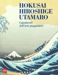 Hokusai, Hiroshige, Utamaro. Capolavori arte giapponese. Ediz. a colori