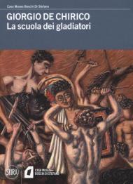 Giorgio De Chirico. La scuola dei gladiatori. Ediz. a colori