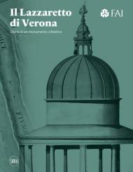 Lazzaretto di Verona. Storia di un monumento cittadino. Ediz. illustrata (Il)