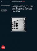 Razionalismo retorico per il regime fascista 1914-1944. Eretici italiani dell'architettura razionalista