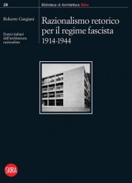 Razionalismo retorico per il regime fascista 1914-1944. Eretici italiani dell'architettura razionalista