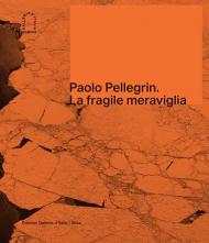 Paolo Pellegrin. La fragile meraviglia. Ediz. italiana e inglese